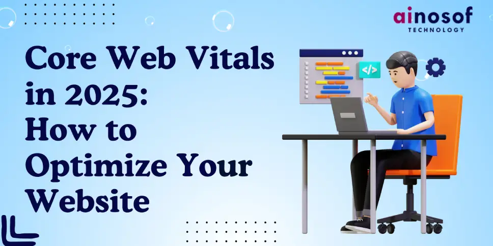 Core Web Vitals in 2025: How to Optimize Your Website