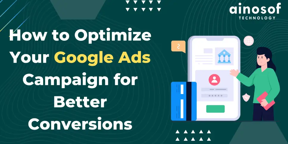 How to Optimize Your Google Ads Campaign for Better Conversions