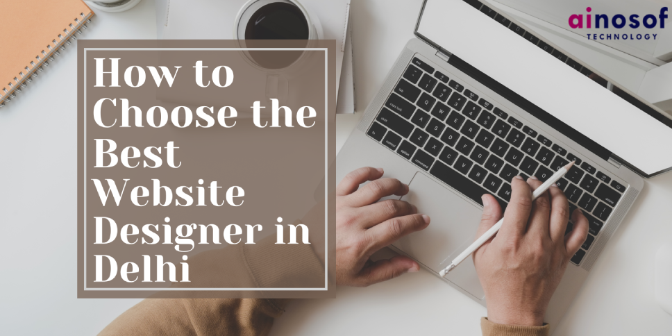 How to Choose the Best Website Designer in Delhi