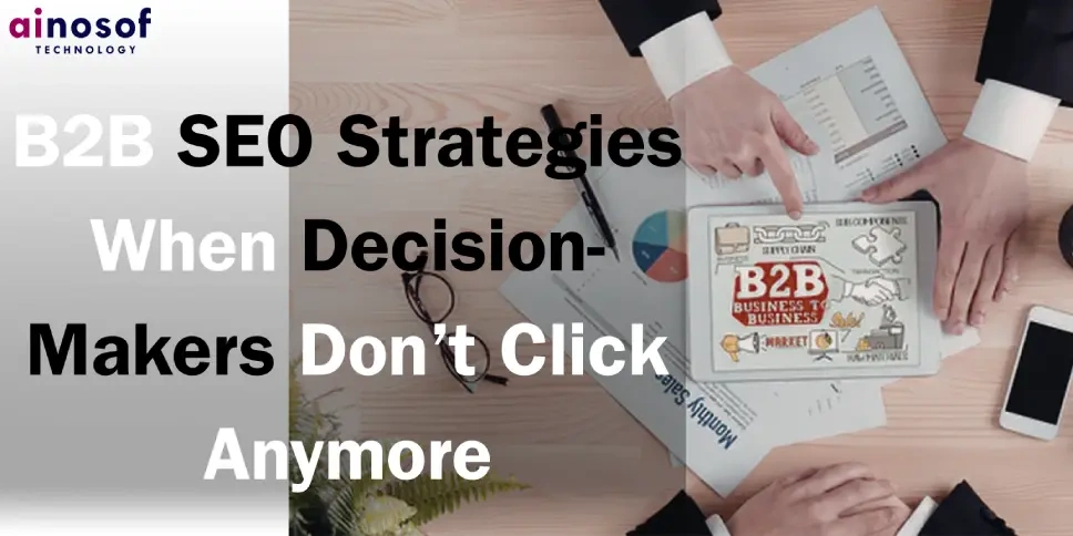 B2B SEO Strategies When Decision-Makers Don't Click Anymore